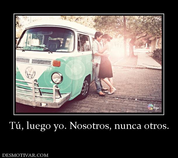 Tú, luego yo. Nosotros, nunca otros.