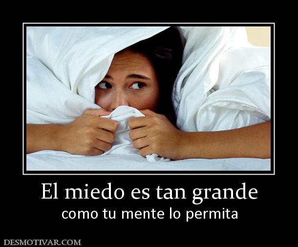 El miedo es tan grande como tu mente lo permita