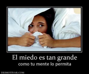 El miedo es tan grande como tu mente lo permita