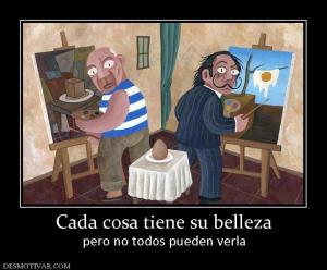 Cada cosa tiene su belleza pero no todos pueden verla