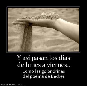 Y asi pasan los dias de lunes a viernes.. Como las golondrinas del poema de Becker