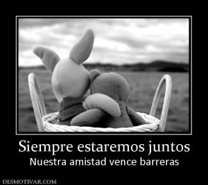 Siempre estaremos juntos Nuestra amistad vence barreras