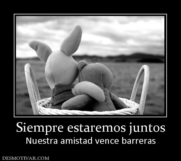 Siempre estaremos juntos Nuestra amistad vence barreras
