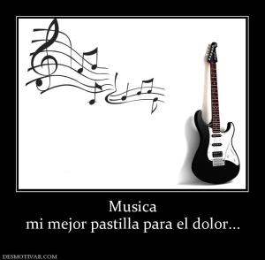 Musica mi mejor pastilla para el dolor...
