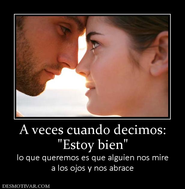 A veces cuando decimos: lo que queremos es que alguien nos mire a los ojos y nos abrace