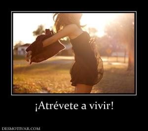 ¡Atrévete a vivir!