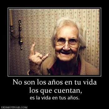 No son los años en tu vida  los que cuentan, es la vida en tus años.