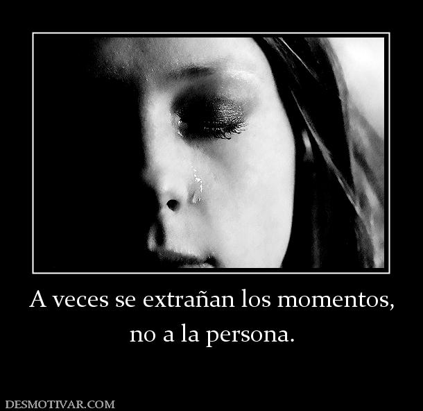 A veces se extrañan los momentos, no a la persona.