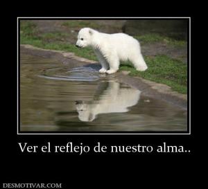 Ver el reflejo de nuestro alma..