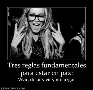 Tres reglas fundamentales para estar en paz: Vivir, dejar vivir y no juzgar