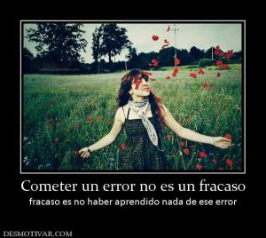 Cometer un error no es un fracaso fracaso es no haber aprendido nada de ese error