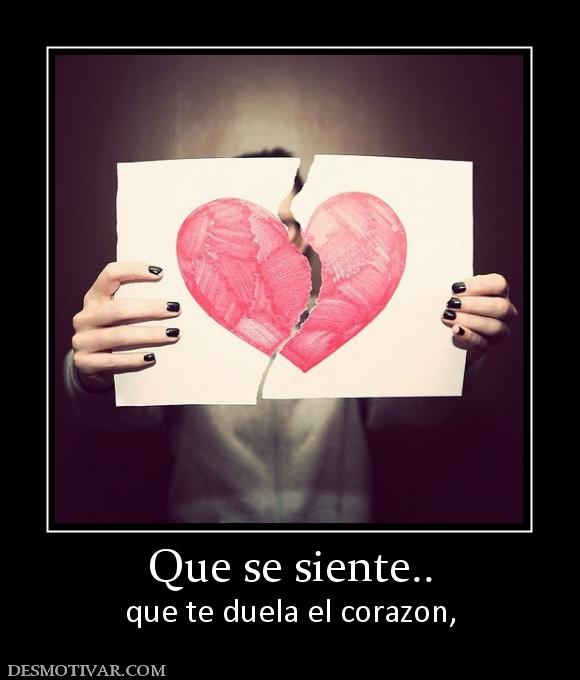 Que se siente.. que te duela el corazon,