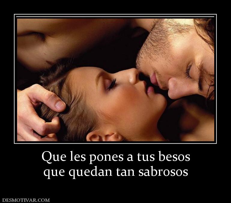 Que les pones a tus besos que quedan tan sabrosos