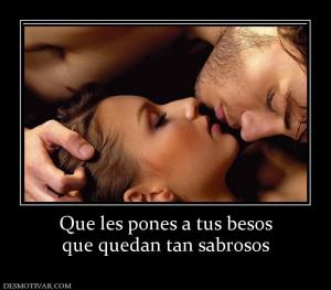 Que les pones a tus besos que quedan tan sabrosos