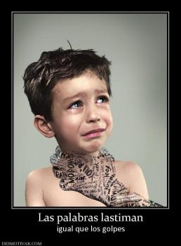 Las palabras lastiman igual que los golpes