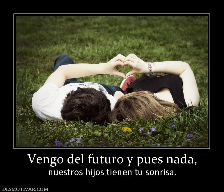 Vengo del futuro y pues nada, nuestros hijos tienen tu sonrisa.