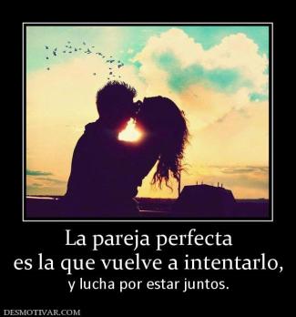 La pareja perfecta es la que vuelve a intentarlo, y lucha por estar juntos.