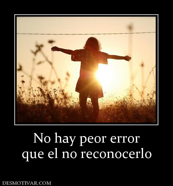 No hay peor error que el no reconocerlo