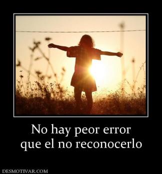 No hay peor error que el no reconocerlo