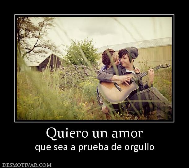 Quiero un amor que sea a prueba de orgullo
