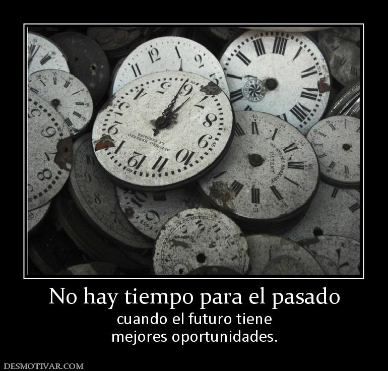 No hay tiempo para el pasado cuando el futuro tiene mejores oportunidades.