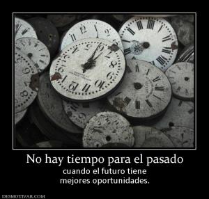 No hay tiempo para el pasado cuando el futuro tiene mejores oportunidades.