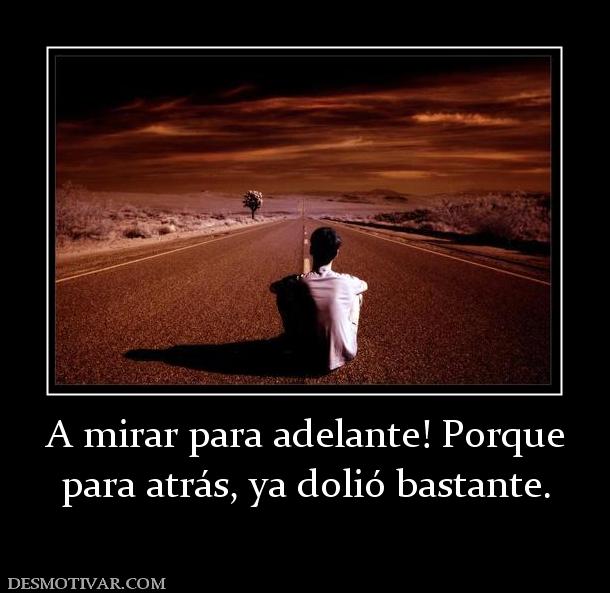 A mirar para adelante! Porque para atrás, ya dolió bastante.