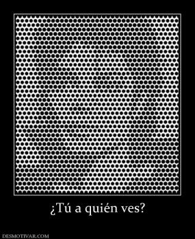 ¿Tú a quién ves?