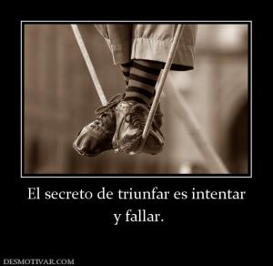 El secreto de triunfar es intentar  y fallar.