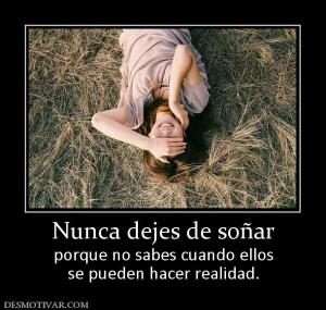 Nunca dejes de soñar porque no sabes cuando ellos se pueden hacer realidad.