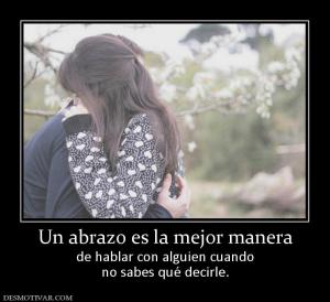 Un abrazo es la mejor manera de hablar con alguien cuando no sabes qué decirle.