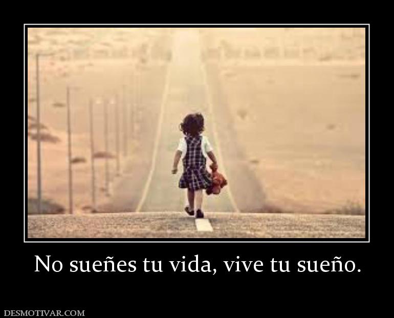 No sueñes tu vida, vive tu sueño.