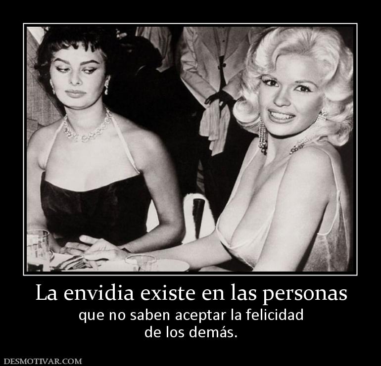 La envidia existe en las personas que no saben aceptar la felicidad de los demás.