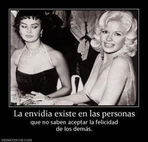 La envidia existe en las personas que no saben aceptar la felicidad de los demás.