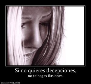 Si no quieres decepciones, no te hagas ilusiones.