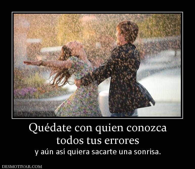 Quédate con quien conozca todos tus errores y aún así quiera sacarte una sonrisa.