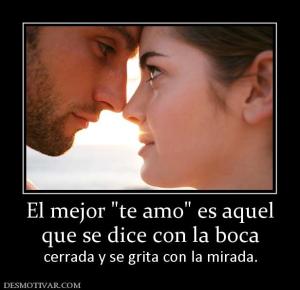 El mejor  que se dice con la boca cerrada y se grita con la mirada.