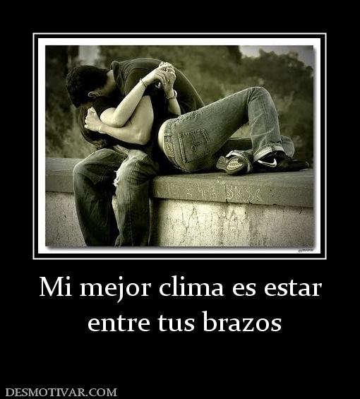 Mi mejor clima es estar  entre tus brazos
