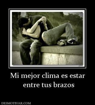 Mi mejor clima es estar  entre tus brazos