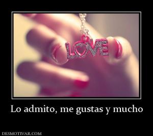 Lo admito, me gustas y mucho