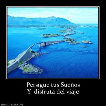 Persigue tus Sueños Y  disfruta del viaje