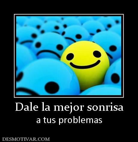 Dale la mejor sonrisa a tus problemas