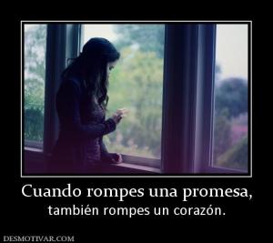 Cuando rompes una promesa, también rompes un corazón.