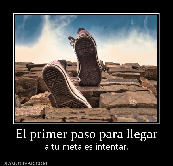 El primer paso para llegar a tu meta es intentar.