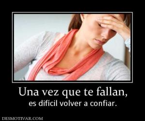 Una vez que te fallan, es difícil volver a confiar.