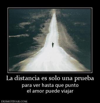 La distancia es solo una prueba para ver hasta que punto el amor puede viajar