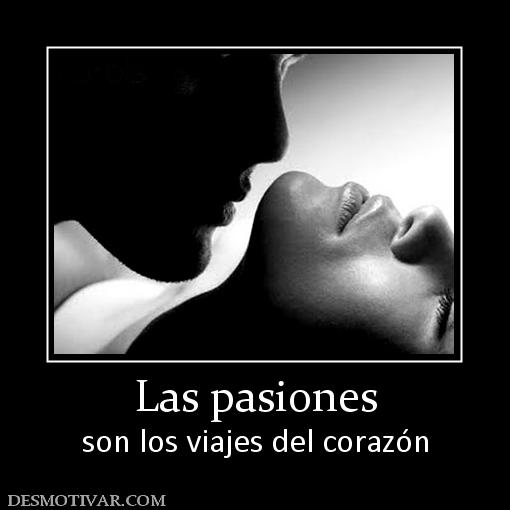 Las pasiones son los viajes del corazón