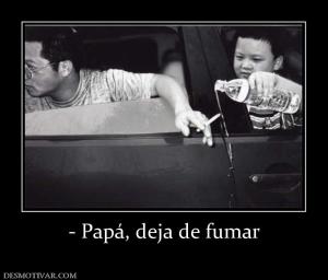 - Papá, deja de fumar