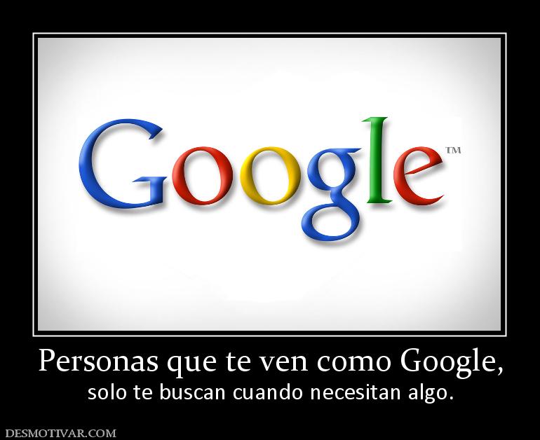 Personas que te ven como Google, solo te buscan cuando necesitan algo.