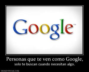 Personas que te ven como Google, solo te buscan cuando necesitan algo.